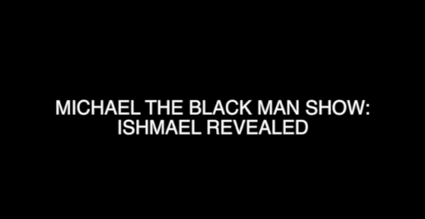Michael The Black Man Show: Ishmael Revealed pt.1